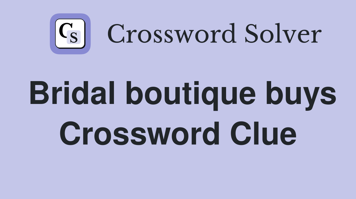 Bridal boutique buys Crossword Clue Answers Crossword Solver